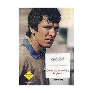 Dino Zoff, dura solo un attimo la gloria, Mondadori