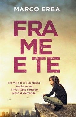 Fra me e te  (ed Rizzoli), romanzo d'esordio di Marco Erba 
