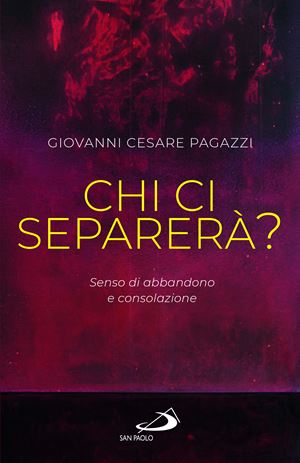 Chi ci separerà? Senso di abbandono e consolazione di Cesare Pagazzi, San Paolo, pp. 160